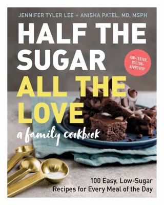 Half the sugar, all the love : 100 easy, low-sugar recipes for every meal of the day cover image
