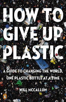 How to give up plastic : a guide to changing the world, one plastic bottle at a time  cover image cdn