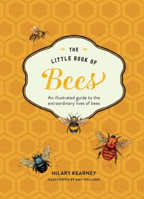 The little book of bees : an illustrated guide to the extraordinary lives of bees cover image