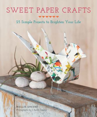 Sweet paper crafts 25 simple projects to brighten your life cover image cdn