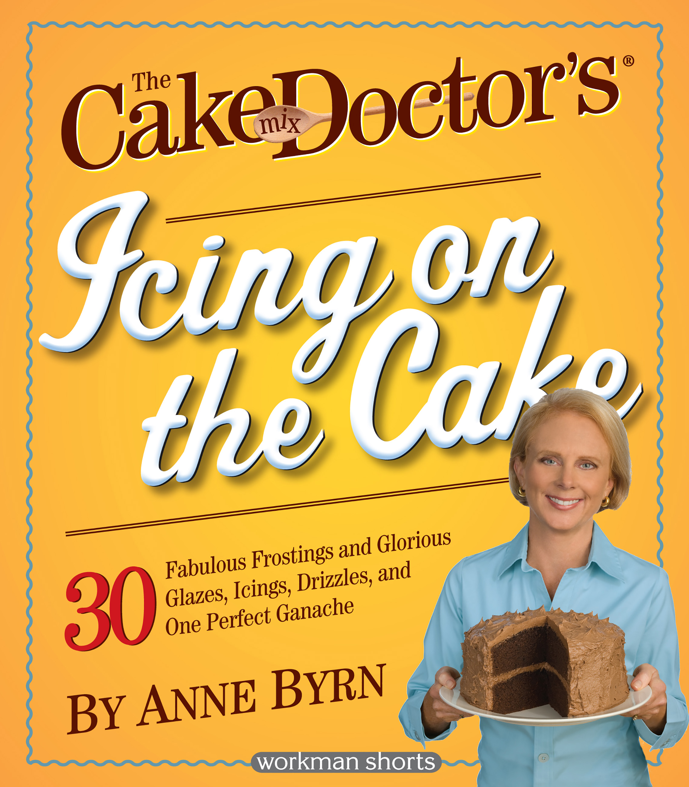 The cake mix doctor's icing on the cake: 30 fabulous frostings and glorious glazes, icings, drizzles, and one perfect ganache cover image cdn