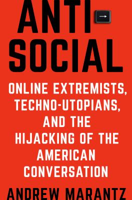 Antisocial : online extremists, techno-utopians, and the hijacking of the American conversation  cover image cdn