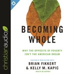 Becoming whole : the opposite of poverty isn't the American dream cover image cdn