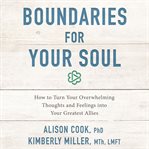 Boundaries for your soul : how to turn your overwhelming thoughts and feelings into your greatest allies cover image cdn