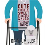 Cute poodles, sweet old ladies, and hugs : veterinary tales cover image cdn