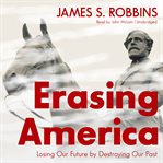 Erasing America : Losing Our Future by Destroying Our Past cover image cdn