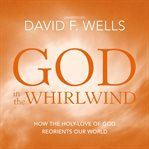 God in the whirlwind : how the holy-love of God reorients our world cover image cdn