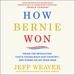 How Bernie won : inside the revolution that's taking back our country-- and where we go from here cover image cdn