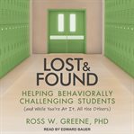 Lost and found : helping behaviorally challenging students (and, while you're at it, all the others) cover image cdn