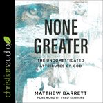 None greater : the undomesticated attributes of God cover image cdn