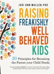 Raising freakishly well-behaved kids : 20 principles of being the parent your child needs cover image cdn