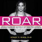 Roar : how to match your food and fitness to your unique female physiology for optimum performance, great health, and a strong, lean body for life cover image cdn