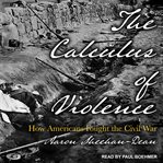 The calculus of violence : how Americans fought the Civil War cover image cdn