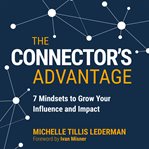 The connector's advantage : 7 mindsets to grow your influence and impact cover image cdn