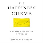 The happiness curve : why life gets better after 50 cover image cdn