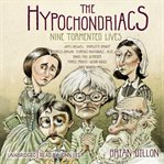 The hypochondriacs : nine tormented lives cover image cdn