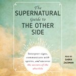 The supernatural guide to the other side : interpret signs, communicate with spirits, and uncover the secrets of the afterlife cover image cdn