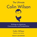The ultimate Colin Wilson : writings on mysticism, consciousness and existentialism cover image cdn