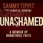 Unashamed. A Memoir of Dangerous Faith cover image cdn