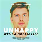 Unhappy with a dream life. An Autobiographical Guide to Navigating Unhappiness for Artists cover image cdn