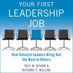 Your first leadership job : how catalyst leaders bring out the best in others cover image cdn