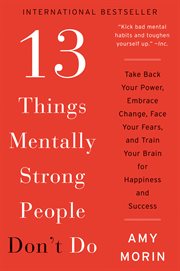 13 things mentally strong people don't do : take back your power, embrace change, face your fears, and train your brain for happiness and success cover image cdn