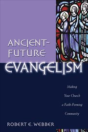 Ancient-future evangelism : making your church a faith-forming community cover image cdn