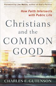 Christians and the common good : how faith intersects with public life cover image cdn