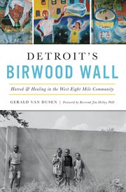 Detroit's birwood wall. Hatred & Healing in the West Eight Mile Community cover image cdn