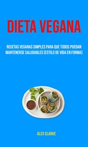 Dieta vegana. Recetas Veganas Simples Para Que Todos Puedan Mantenerse Saludables (Estilo De Vid... cover image cdn