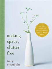 Making space, clutter free : the last book on decluttering you'll ever need cover image cdn