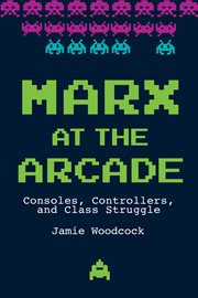 Marx at the arcade. Consoles, Controllers, and Class Struggle cover image cdn