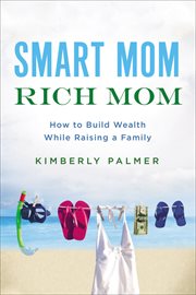Smart mom, rich mom : how to build wealth while raising a family cover image cdn