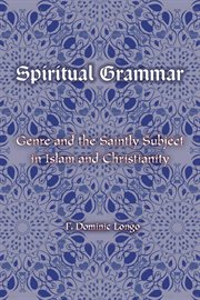 Spiritual grammar : genre and the saintly subject in Islam and Christianity cover image cdn