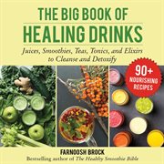 The Big Book of Healing Drinks : Juices, Smoothies, Teas, Tonics, and Elixirs to Cleanse and Detoxify cover image cdn