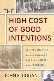 The high cost of good intentions : a history of U.S. federal entitlement programs cover image cdn