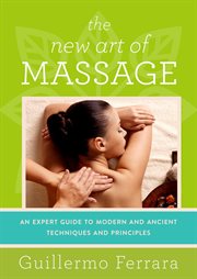 The new art of massage : an expert guide to modern and ancient techniques and principles cover image cdn