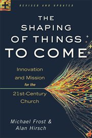 The shaping of things to come. Innovation and Mission for the 21st-Century Church cover image cdn