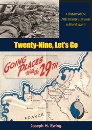 Twenty-nine, let's go. A History of the 29th Infantry Division in World War II cover image cdn