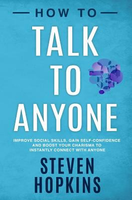How to talk to anyone : improve social skills, gain self-confidence, and boost your charisma to instantly connect with anyone  cover image cdn