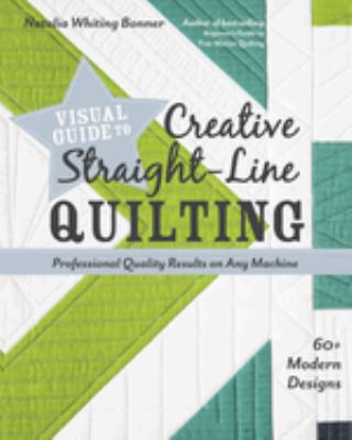 Visual guide to creative straight-line quilting : 60+ modern designs : professional-quality results on any machine  cover image cdn