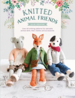 Knitted animal friends : over 40 knitting patterns for adorable animal dolls, their clothes and accessories  cover image cdn