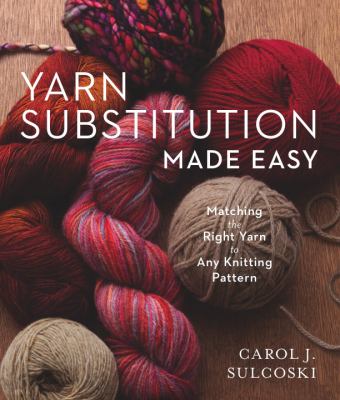 Yarn substitution made easy : matching the right yarn to any knitting pattern  cover image cdn