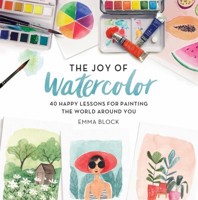 The joy of watercolor : 40 happy lessons for painting the world around you  cover image cdn
