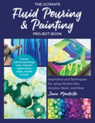 The ultimate fluid pouring & painting project book : inspiration and techniques for using alcohol inks, acrylics, resin, and more; create colorful paintings, resin coasters, agate slices, vases, vessels & more  cover image cdn