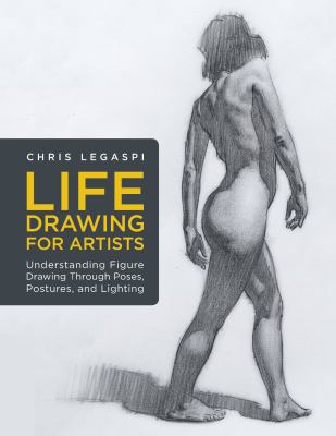 Life drawing for artists : understanding figure drawing through poses, postures, and lighting  cover image cdn