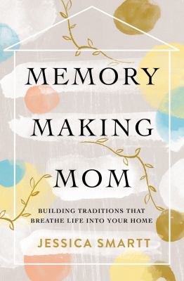 Memory-making mom : building traditions that breathe life into your home  cover image cdn