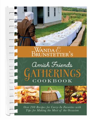 Wanda E. Brunstetter's Amish friends gatherings cookbook : over 200 recipes for carry-in favorites with tips for mkaing the most of the occassion  cover image cdn