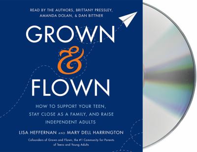 Grown & flown how to support your teen, stay close as a family, and raise independent adults  cover image cdn