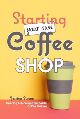 Starting your own coffee shop : opening & running a successful coffee business  cover image cdn